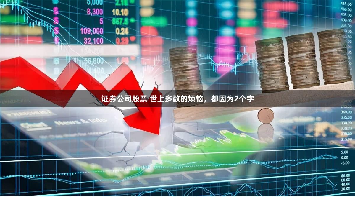 证券公司股票 世上多数的烦恼，都因为2个字