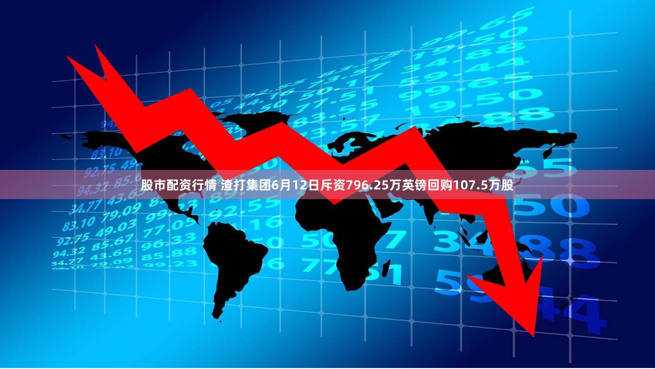 股市配资行情 渣打集团6月12日斥资796.25万英镑回购107.5万股